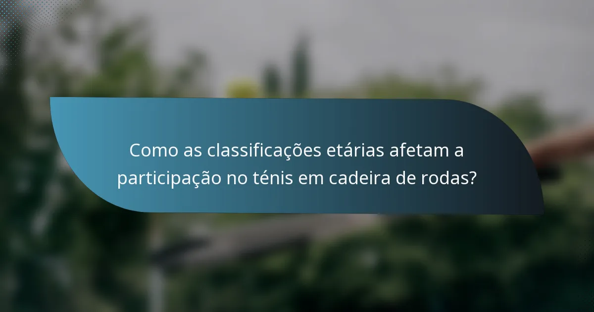 Como as classificações etárias afetam a participação no ténis em cadeira de rodas?