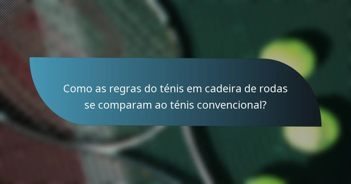 Como as regras do ténis em cadeira de rodas se comparam ao ténis convencional?