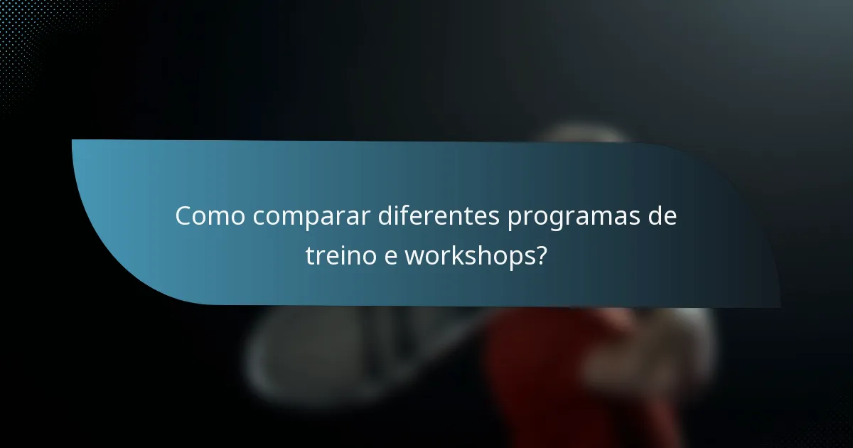 Como comparar diferentes programas de treino e workshops?
