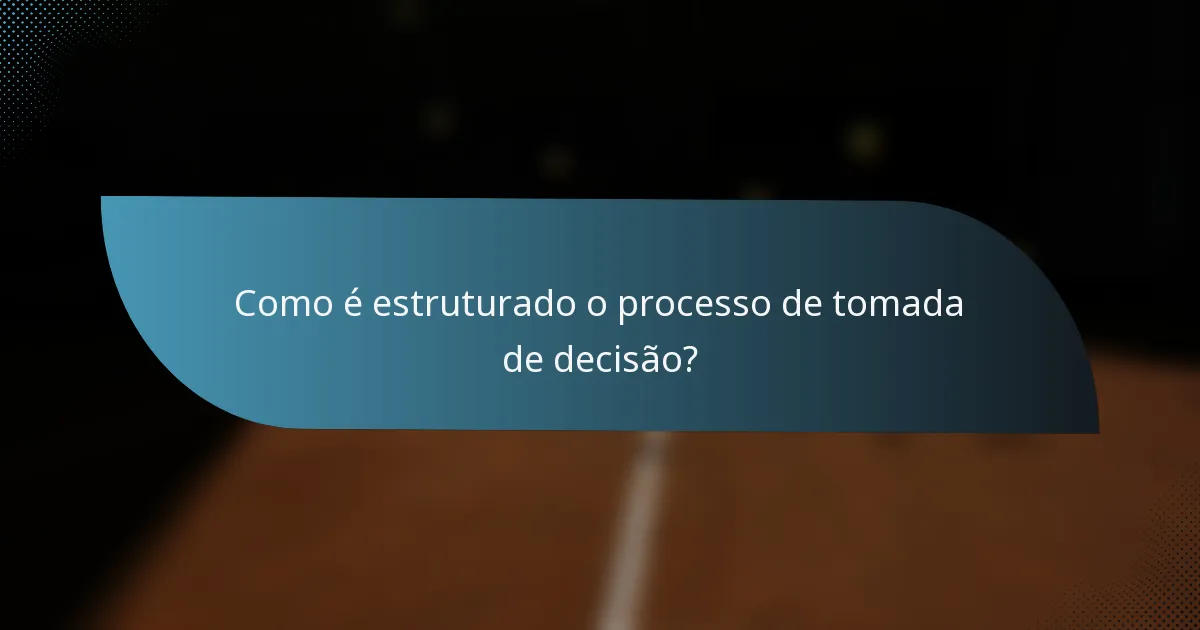 Como é estruturado o processo de tomada de decisão?