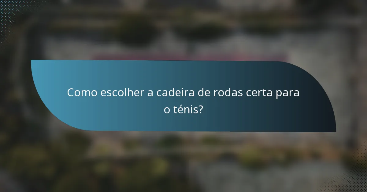 Como escolher a cadeira de rodas certa para o ténis?