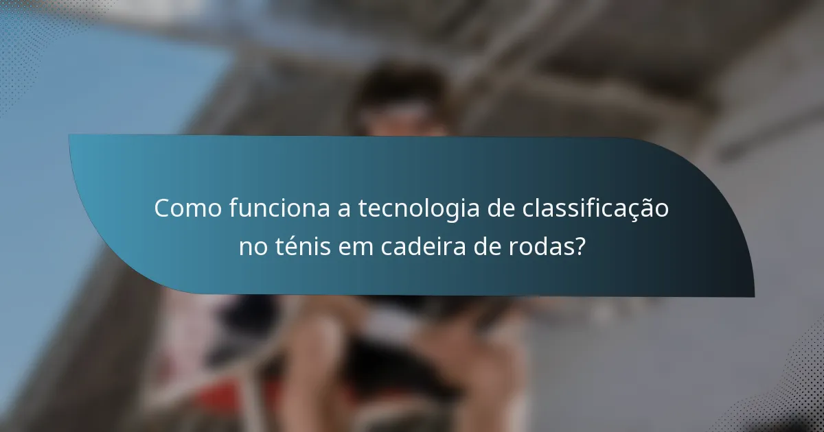 Como funciona a tecnologia de classificação no ténis em cadeira de rodas?