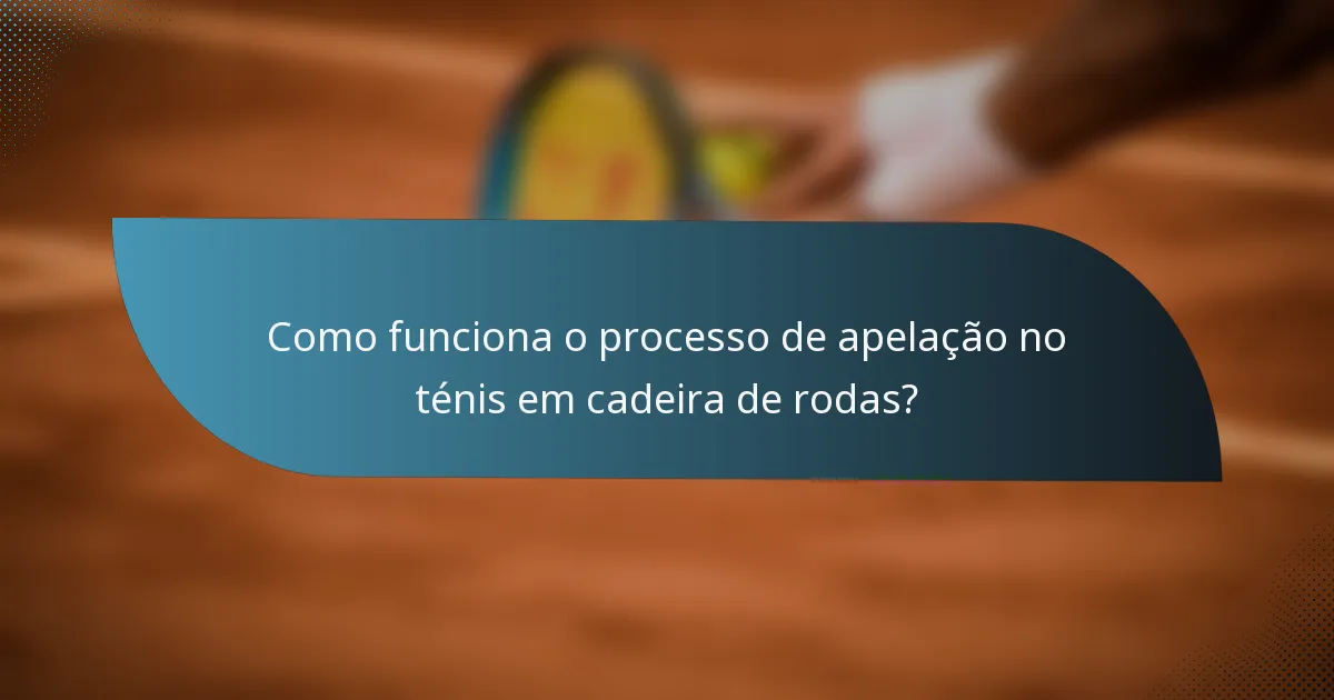 Como funciona o processo de apelação no ténis em cadeira de rodas?