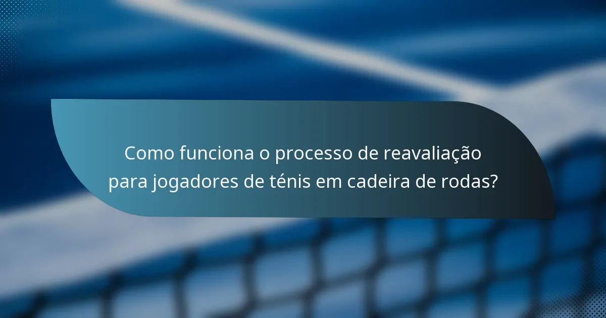 Como funciona o processo de reavaliação para jogadores de ténis em cadeira de rodas?