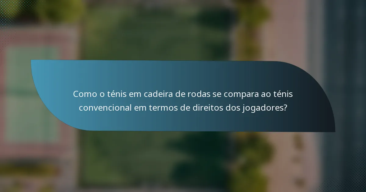 Como o ténis em cadeira de rodas se compara ao ténis convencional em termos de direitos dos jogadores?