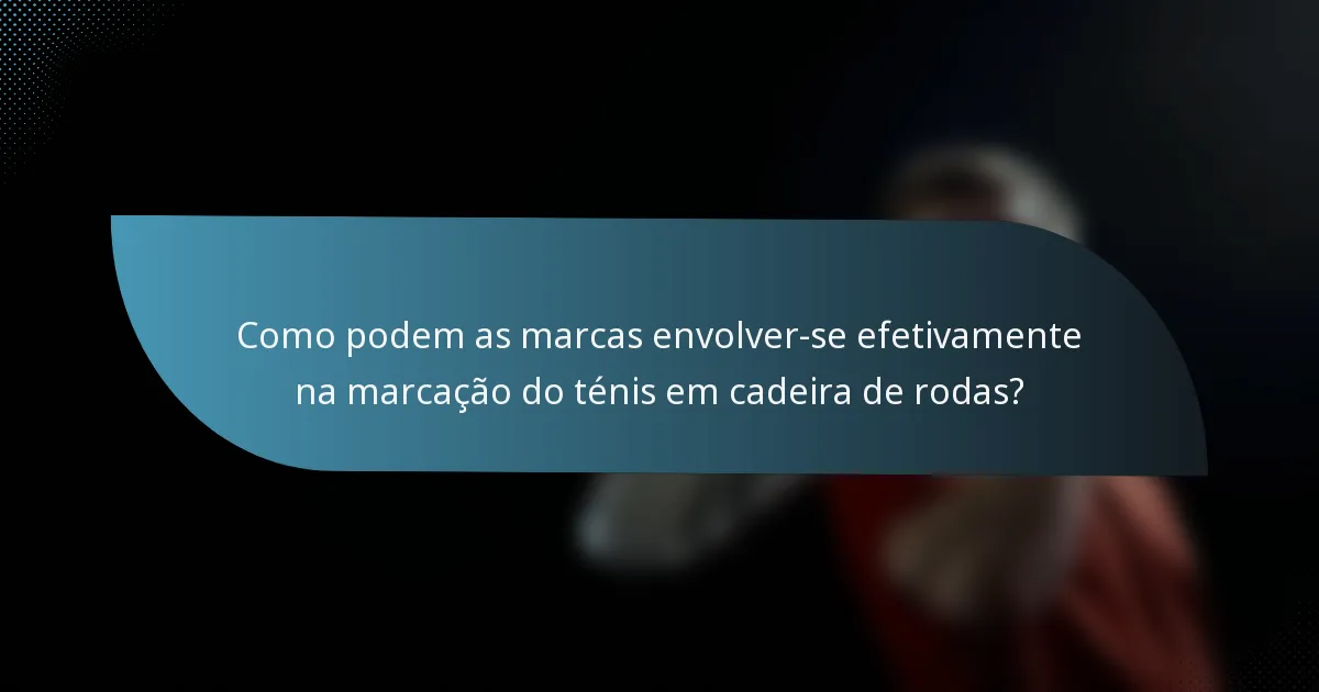 Como podem as marcas envolver-se efetivamente na marcação do ténis em cadeira de rodas?