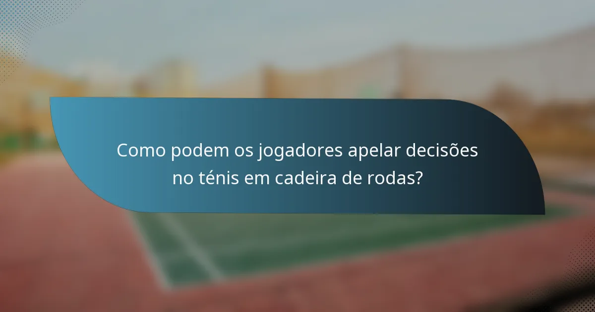 Como podem os jogadores apelar decisões no ténis em cadeira de rodas?