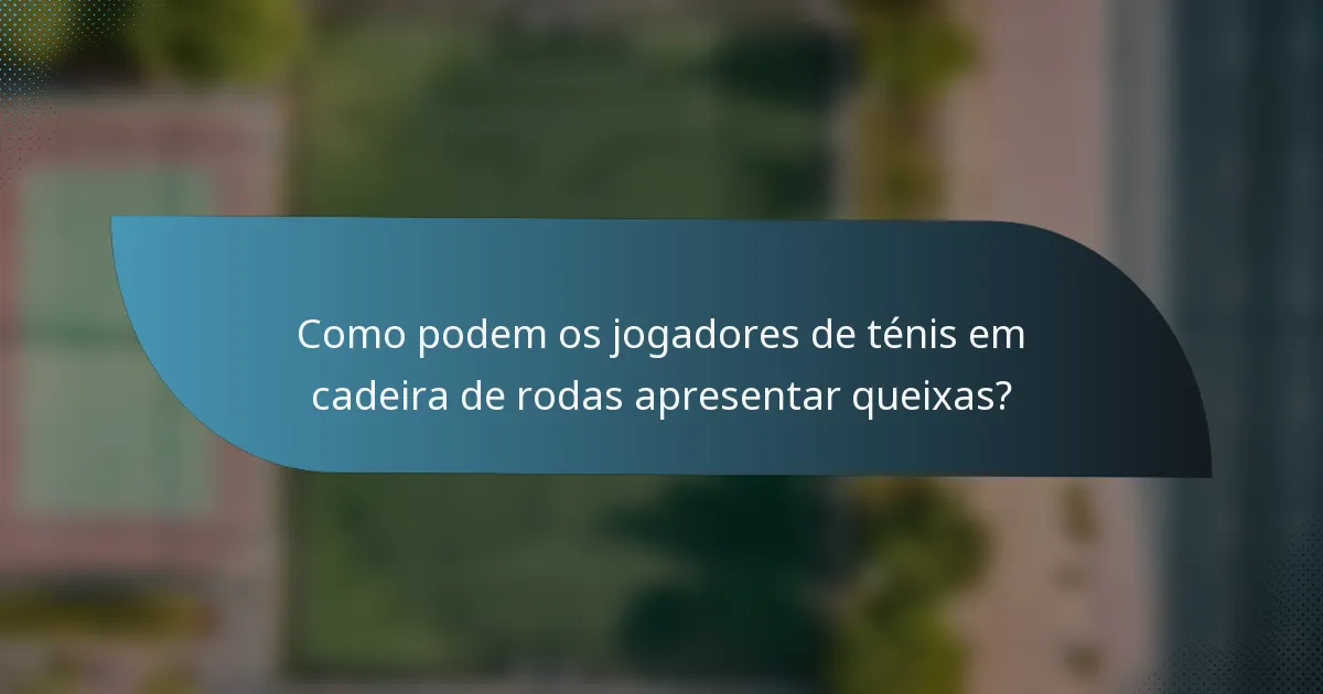 Como podem os jogadores de ténis em cadeira de rodas apresentar queixas?