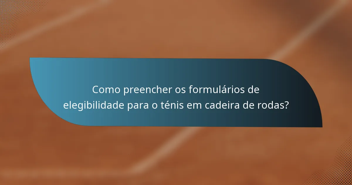 Como preencher os formulários de elegibilidade para o ténis em cadeira de rodas?
