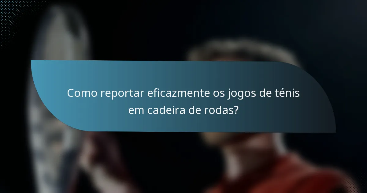 Como reportar eficazmente os jogos de ténis em cadeira de rodas?
