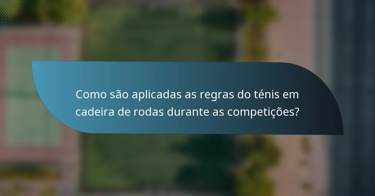 Como são aplicadas as regras do ténis em cadeira de rodas durante as competições?