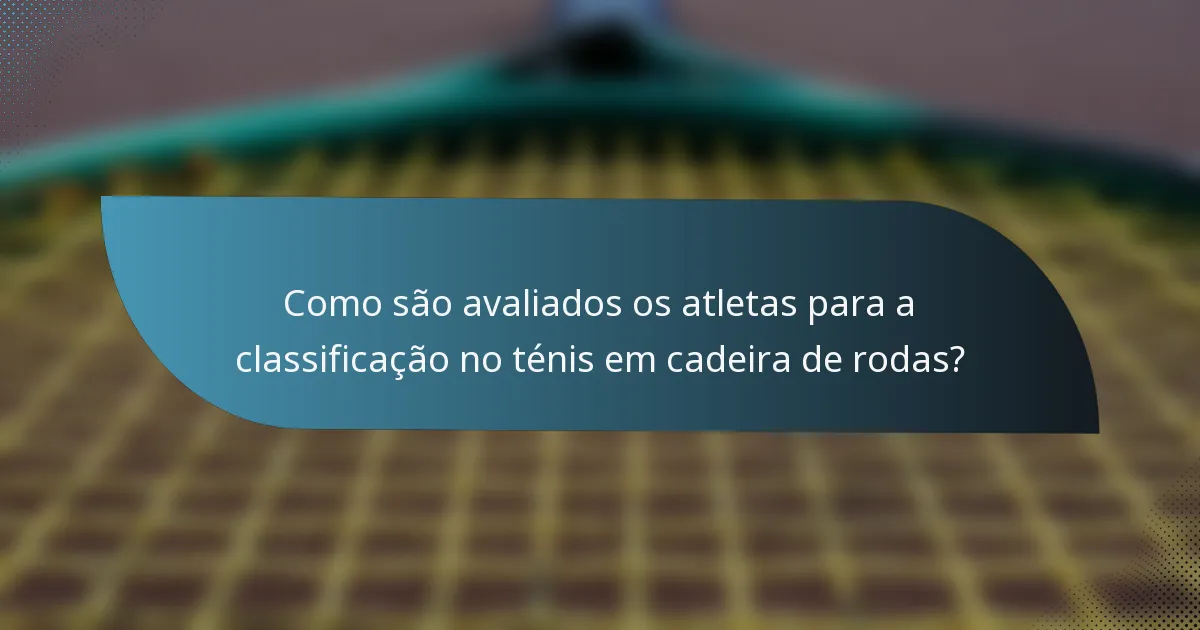 Como são avaliados os atletas para a classificação no ténis em cadeira de rodas?