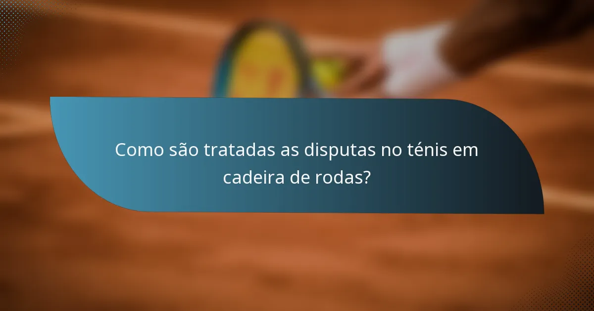 Como são tratadas as disputas no ténis em cadeira de rodas?