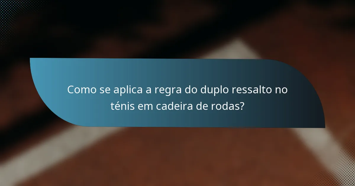 Como se aplica a regra do duplo ressalto no ténis em cadeira de rodas?
