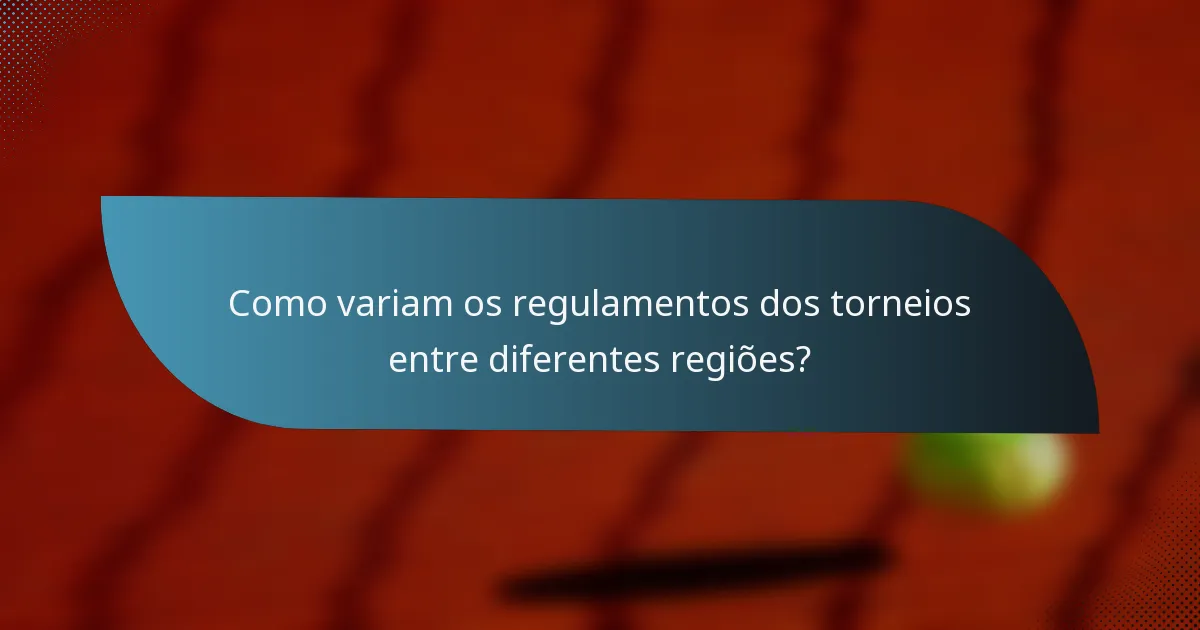 Como variam os regulamentos dos torneios entre diferentes regiões?