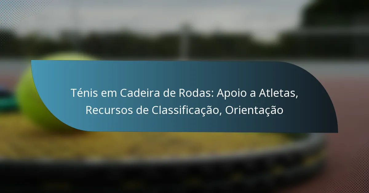Ténis em Cadeira de Rodas: Apoio a Atletas, Recursos de Classificação, Orientação