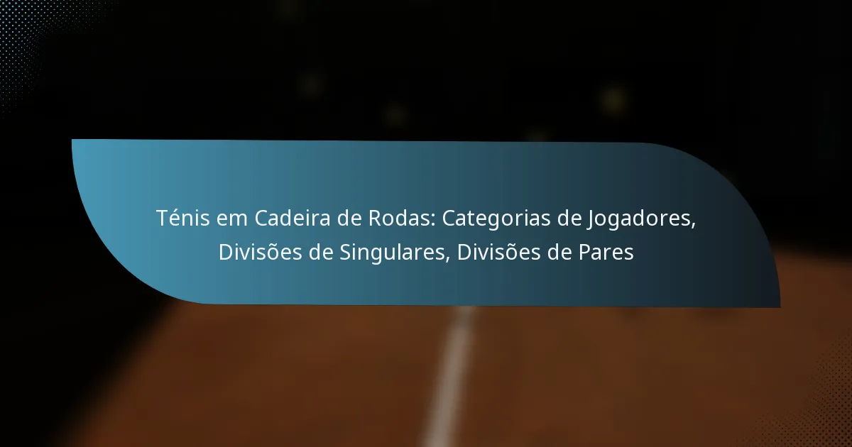 Ténis em Cadeira de Rodas: Categorias de Jogadores, Divisões de Singulares, Divisões de Pares