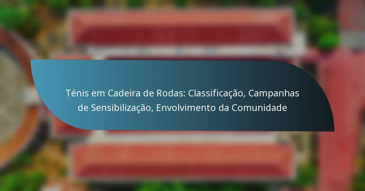 Ténis em Cadeira de Rodas: Classificação, Campanhas de Sensibilização, Envolvimento da Comunidade