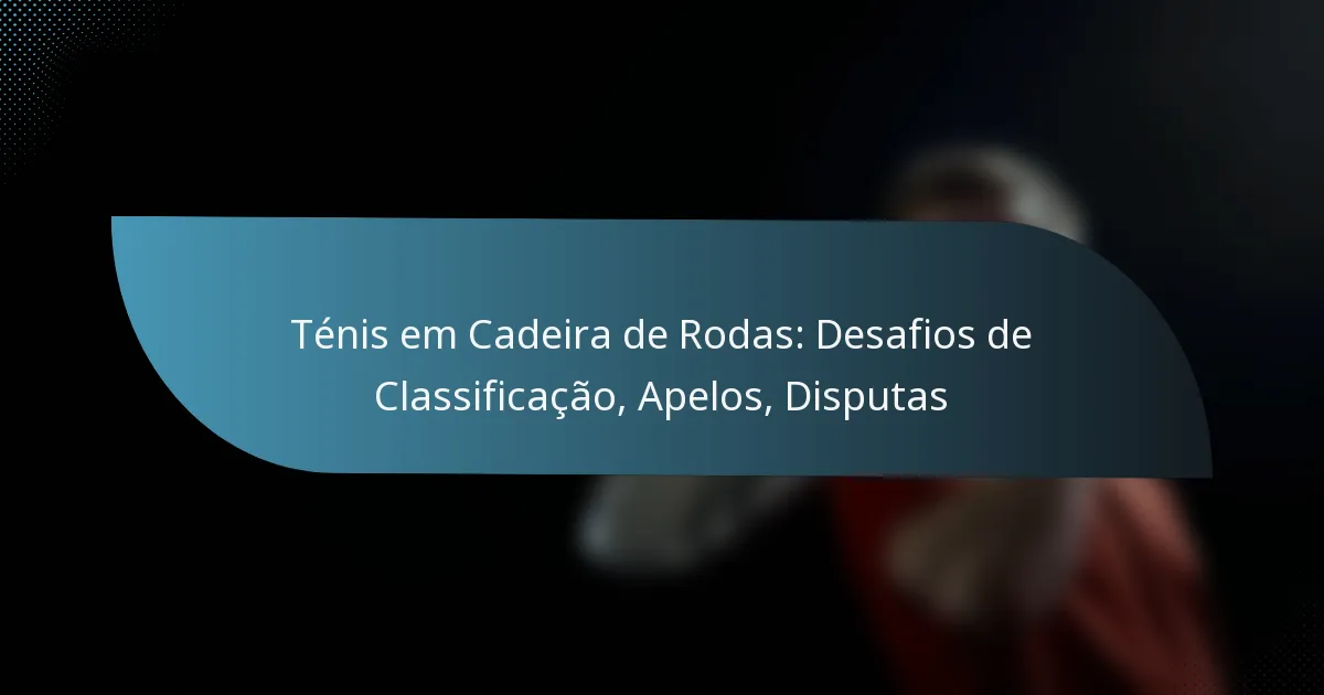 Ténis em Cadeira de Rodas: Desafios de Classificação, Apelos, Disputas