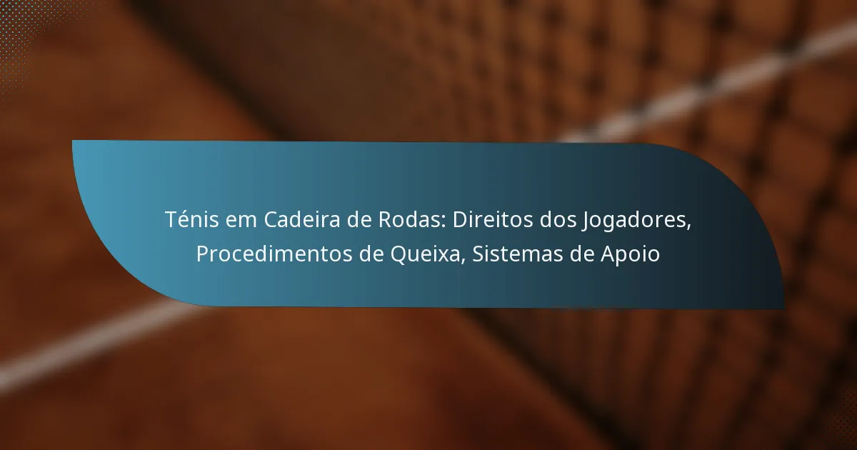 Ténis em Cadeira de Rodas: Direitos dos Jogadores, Procedimentos de Queixa, Sistemas de Apoio