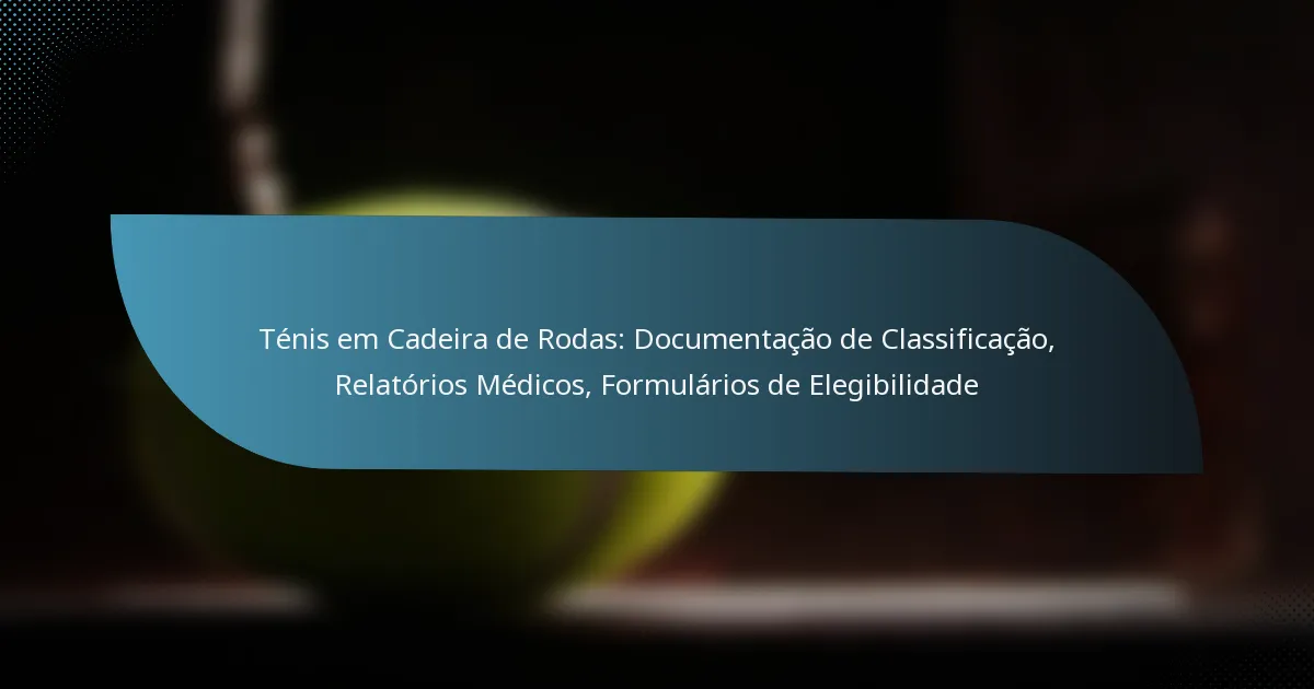 Ténis em Cadeira de Rodas: Documentação de Classificação, Relatórios Médicos, Formulários de Elegibilidade