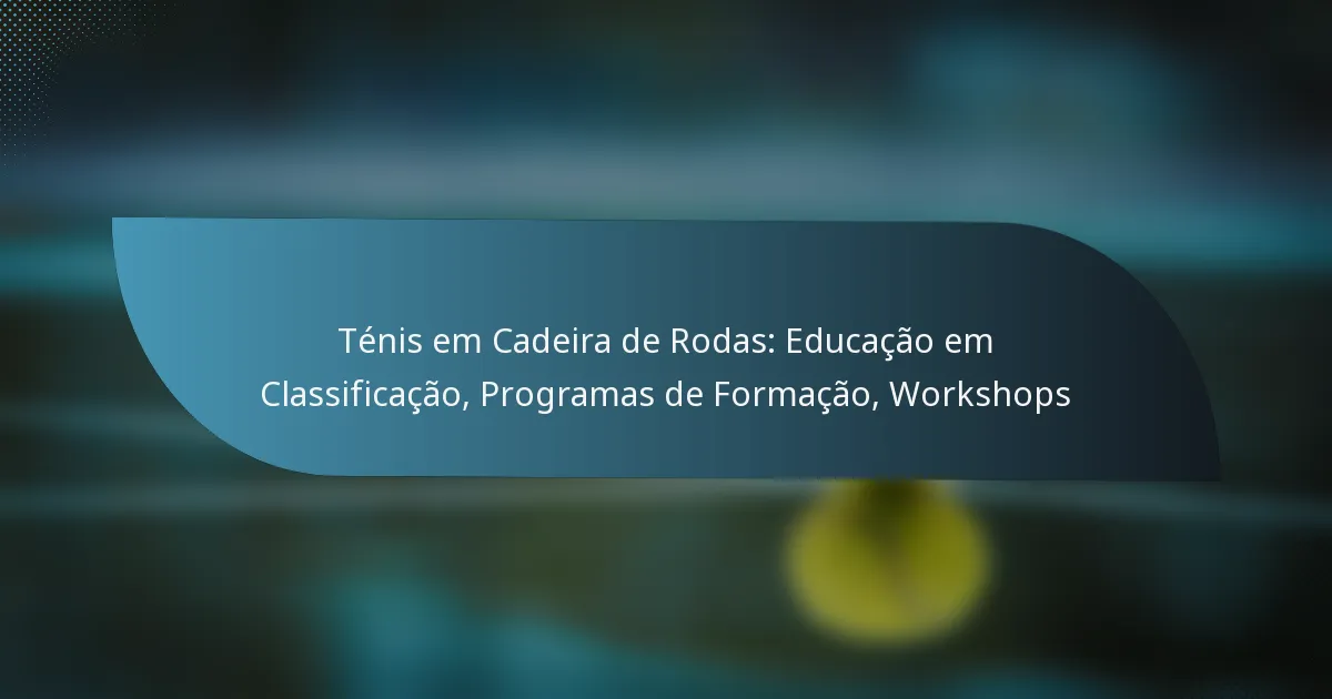 Ténis em Cadeira de Rodas: Educação em Classificação, Programas de Formação, Workshops