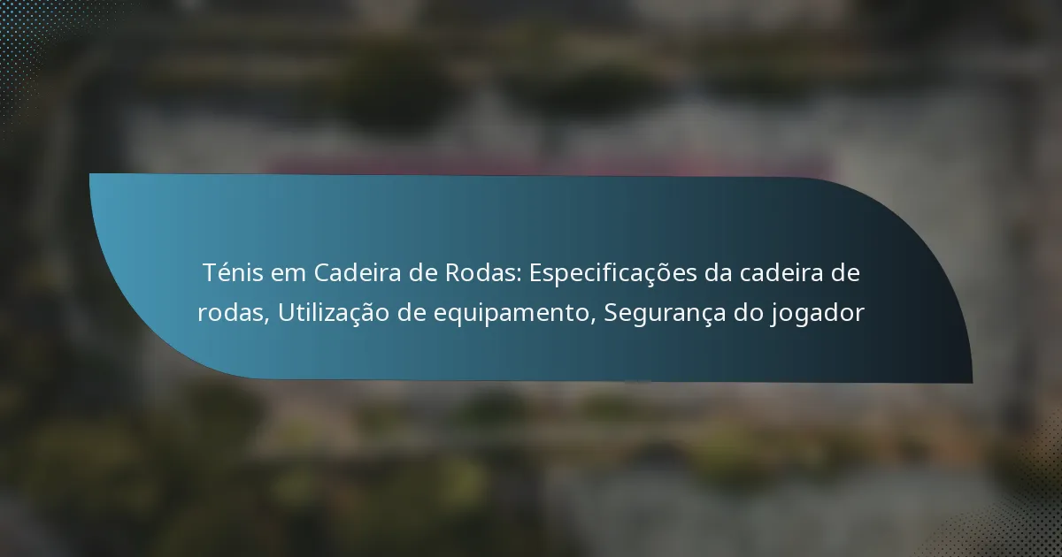 Ténis em Cadeira de Rodas: Especificações da cadeira de rodas, Utilização de equipamento, Segurança do jogador