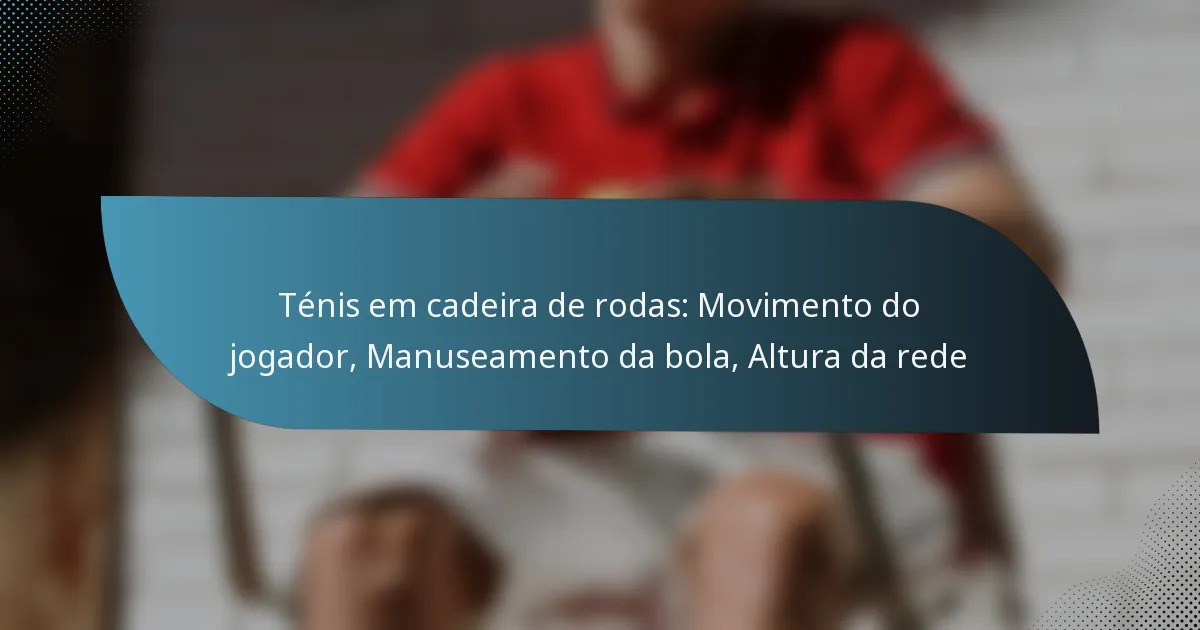 Ténis em cadeira de rodas: Movimento do jogador, Manuseamento da bola, Altura da rede
