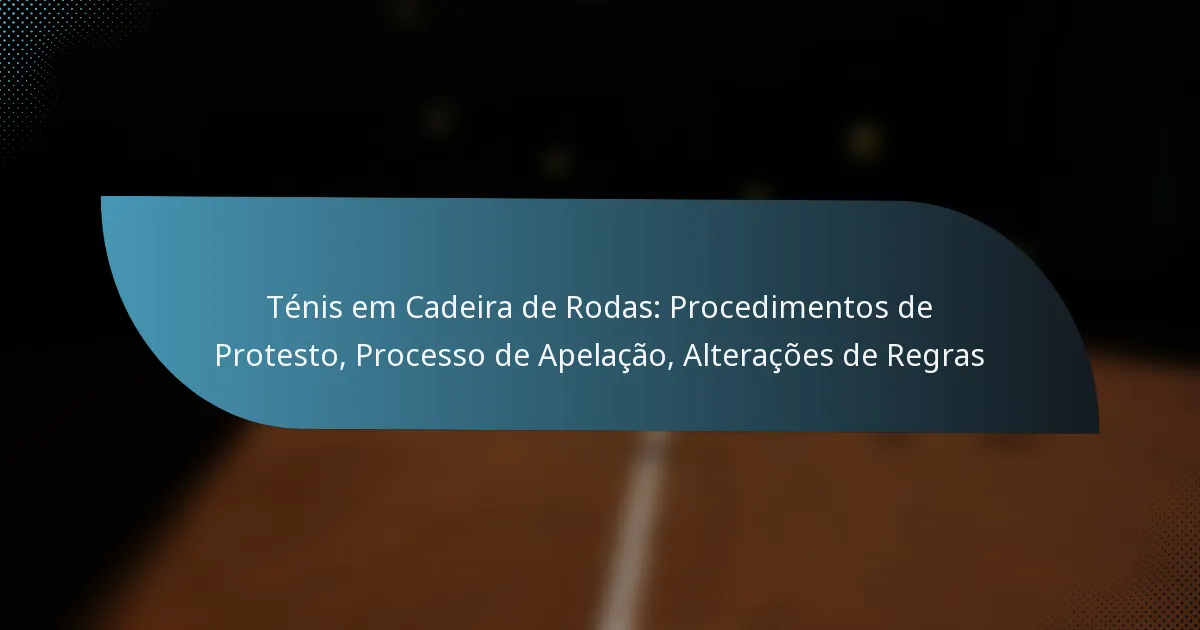 Ténis em Cadeira de Rodas: Procedimentos de Protesto, Processo de Apelação, Alterações de Regras