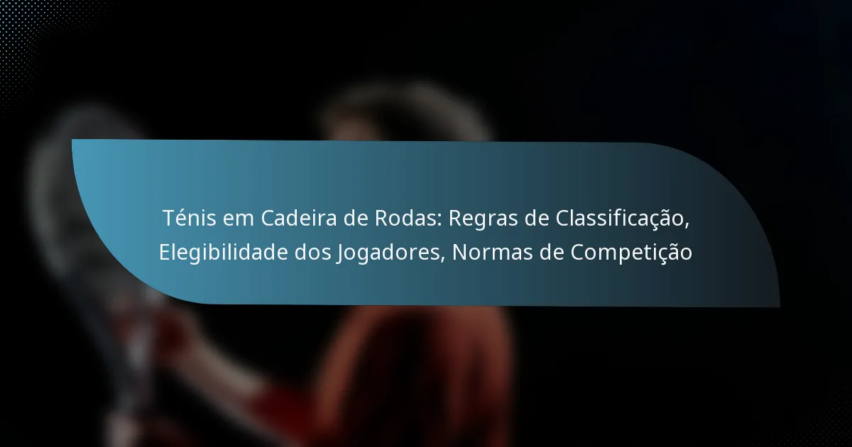 Ténis em Cadeira de Rodas: Regras de Classificação, Elegibilidade dos Jogadores, Normas de Competição