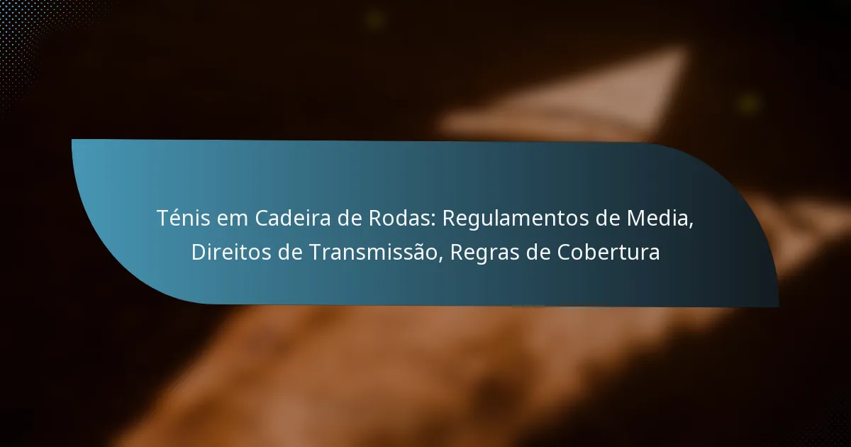 Ténis em Cadeira de Rodas: Regulamentos de Media, Direitos de Transmissão, Regras de Cobertura