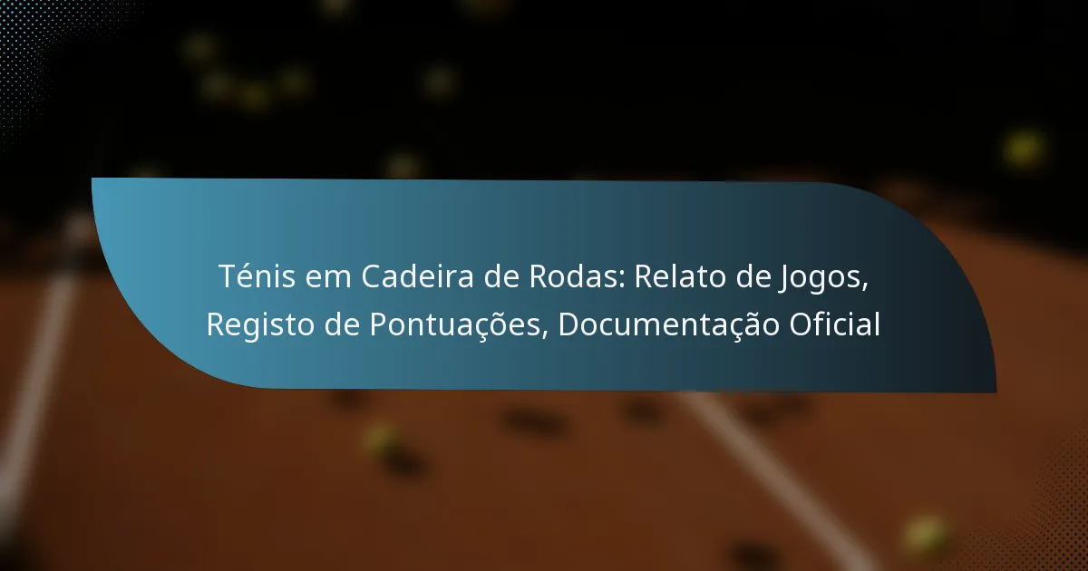 Ténis em Cadeira de Rodas: Relato de Jogos, Registo de Pontuações, Documentação Oficial