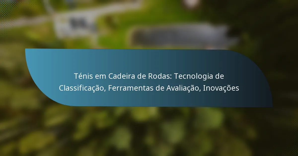 Ténis em Cadeira de Rodas: Tecnologia de Classificação, Ferramentas de Avaliação, Inovações