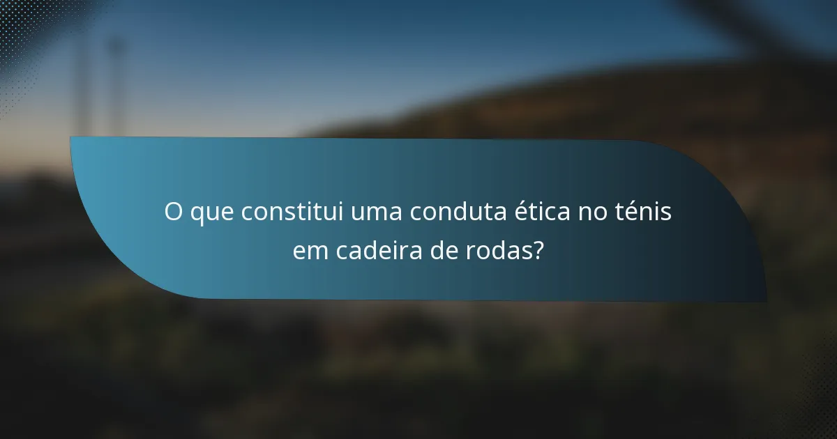 O que constitui uma conduta ética no ténis em cadeira de rodas?