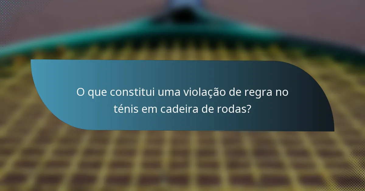 O que constitui uma violação de regra no ténis em cadeira de rodas?
