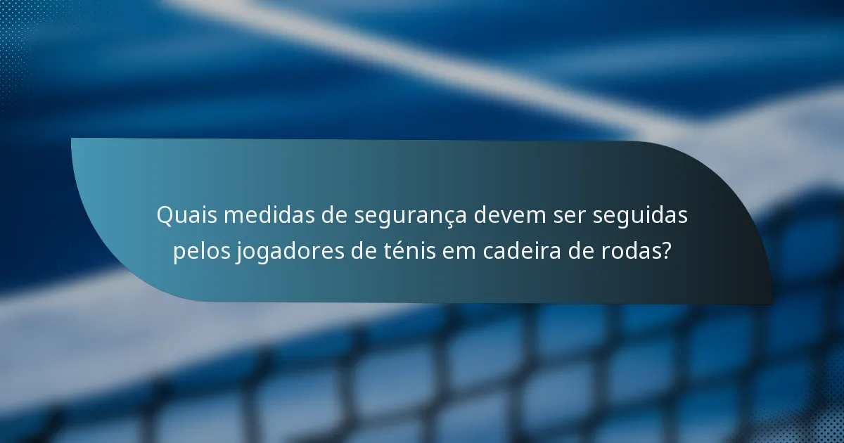 Quais medidas de segurança devem ser seguidas pelos jogadores de ténis em cadeira de rodas?
