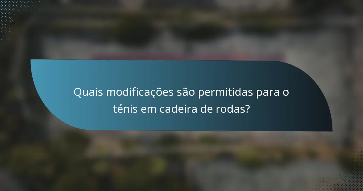 Quais modificações são permitidas para o ténis em cadeira de rodas?