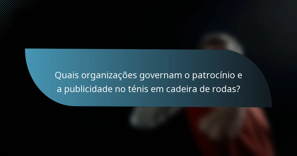 Quais organizações governam o patrocínio e a publicidade no ténis em cadeira de rodas?