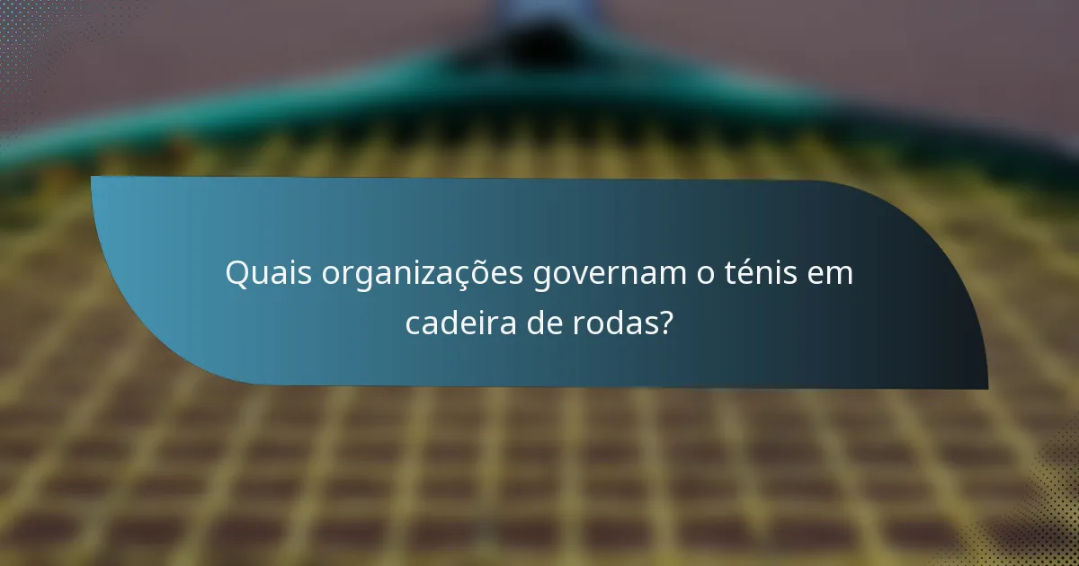 Quais organizações governam o ténis em cadeira de rodas?
