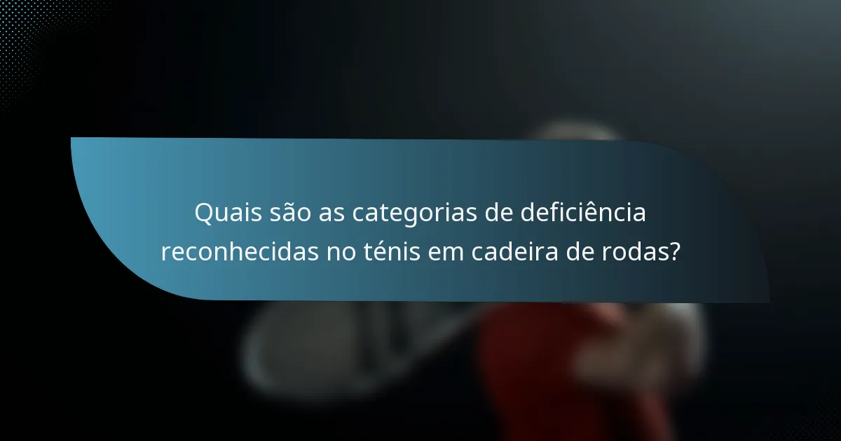 Quais são as categorias de deficiência reconhecidas no ténis em cadeira de rodas?