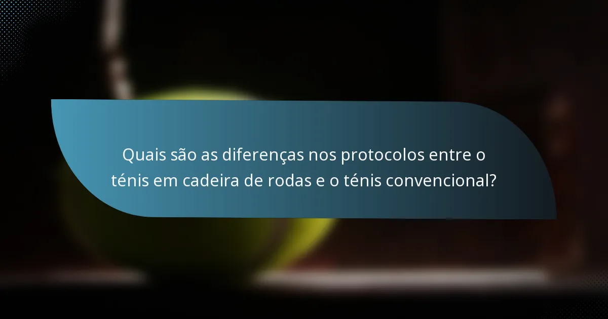 Quais são as diferenças nos protocolos entre o ténis em cadeira de rodas e o ténis convencional?