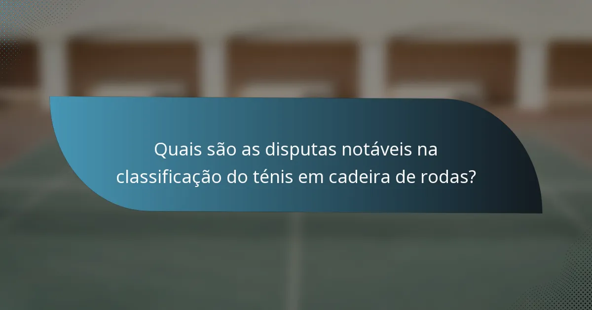 Quais são as disputas notáveis na classificação do ténis em cadeira de rodas?