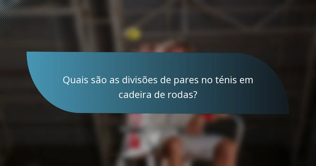 Quais são as divisões de pares no ténis em cadeira de rodas?