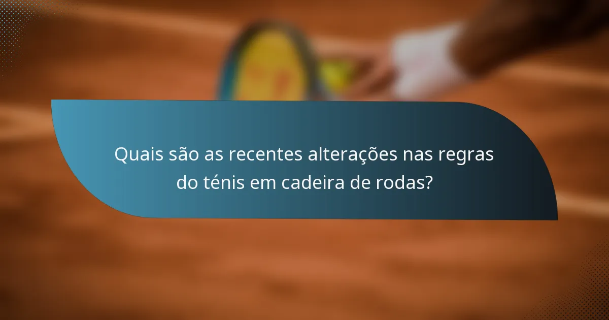 Quais são as recentes alterações nas regras do ténis em cadeira de rodas?
