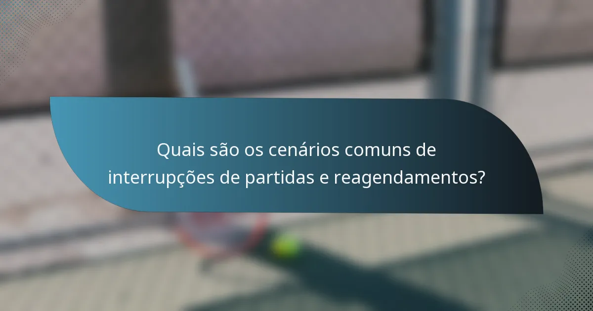 Quais são os cenários comuns de interrupções de partidas e reagendamentos?