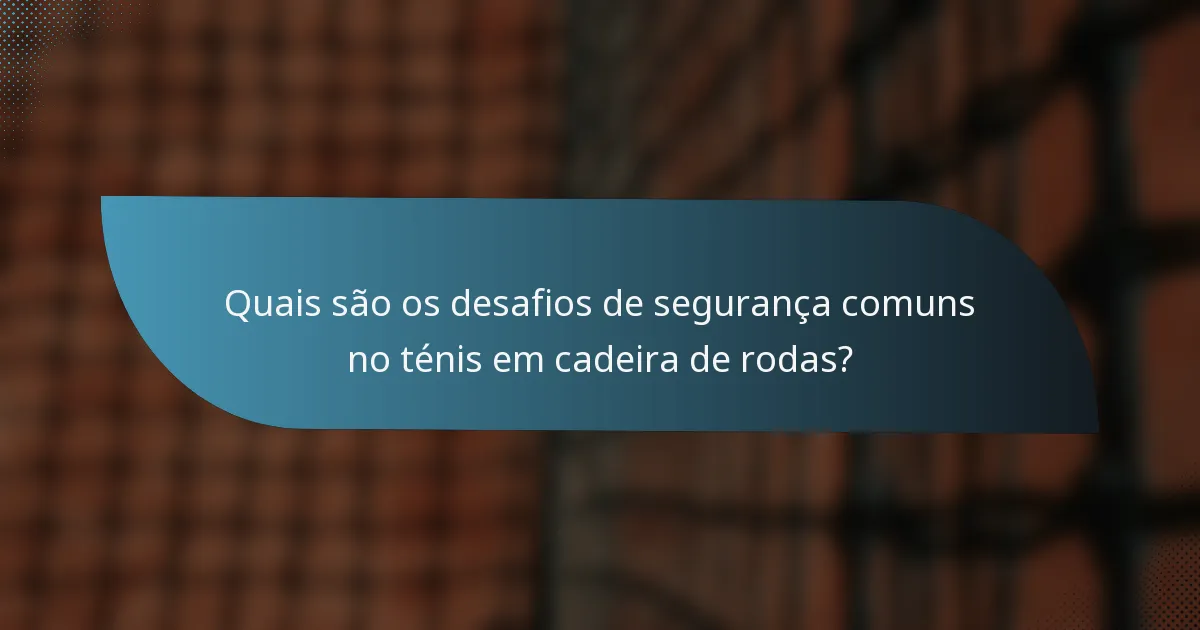 Quais são os desafios de segurança comuns no ténis em cadeira de rodas?
