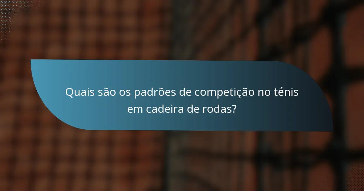 Quais são os padrões de competição no ténis em cadeira de rodas?