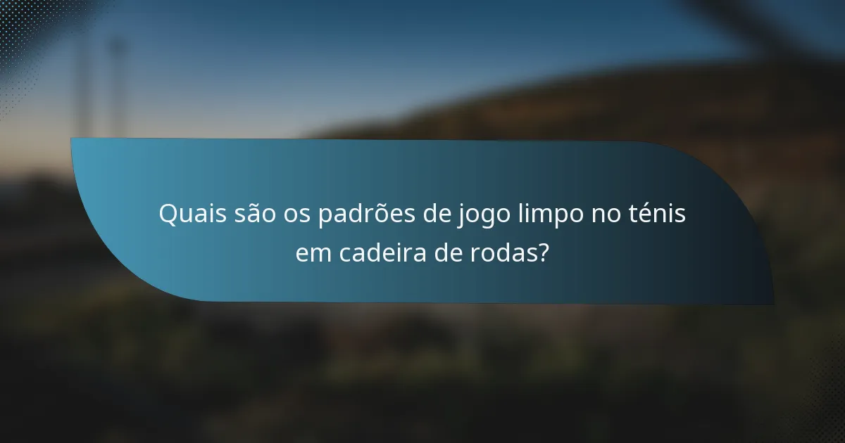 Quais são os padrões de jogo limpo no ténis em cadeira de rodas?