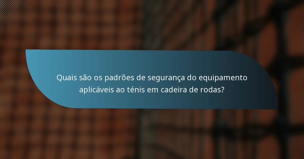 Quais são os padrões de segurança do equipamento aplicáveis ao ténis em cadeira de rodas?
