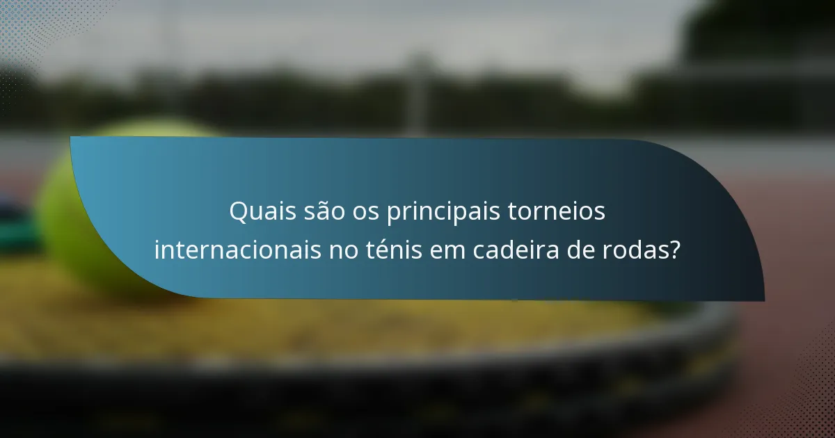 Quais são os principais torneios internacionais no ténis em cadeira de rodas?